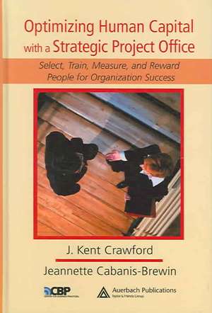 Optimizing Human Capital with a Strategic Project Office: Select, Train, Measure,and Reward People for Organization Success de J. Kent Crawford