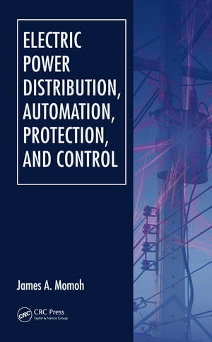 Electric Power Distribution, Automation, Protection, and Control de James A. Momoh