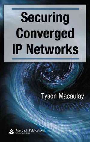 Securing Converged IP Networks de Tyson Macaulay