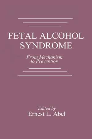 Fetal Alcohol Syndrome: From Mechanism to Prevention de Ernest L. Abel