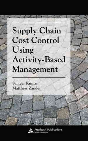 Supply Chain Cost Control Using Activity-Based Management de Matthew Zander