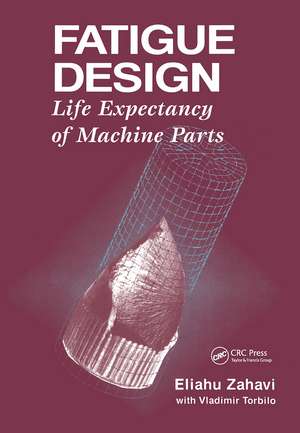 Fatigue Design: Life Expectancy of Machine Parts de Eliahu Zahavi