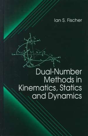 Dual-Number Methods in Kinematics, Statics and Dynamics de Ian Fischer