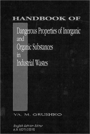 Handbook of Dangerous Properties of Inorganic And Organic Substances in Industrial Wastes de Ya. M. Grushko