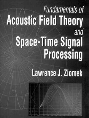 Fundamentals of Acoustic Field Theory and Space-Time Signal Processing de Lawrence Ziomek