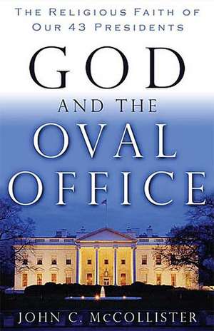 God and the Oval Office: The Religious Faith of Our 43 Presidents de John McCollister