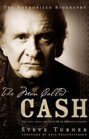 The Man Called CASH: The Life, Love and Faith of an American Legend de Steve Turner