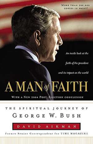 A Man of Faith: The Spiritual Journey of George W. Bush de David Aikman