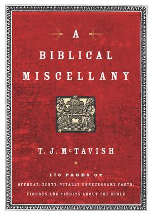 A Biblical Miscellany: 176 Pages of Offbeat, Zesty, Vitally Unnecessary Facts, Figures, and Tidbits about the Bible de T.J. McTavish