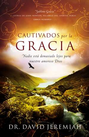 Cautivados por la Gracia: Nadie está demasiado lejos para nuestro amoroso Dios de Dr. David Jeremiah