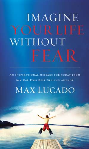 Imagine Your Life Without Fear de Max Lucado