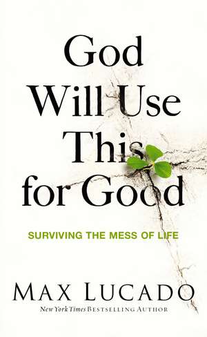 God Will Use This for Good: Surviving the Mess of Life de Max Lucado