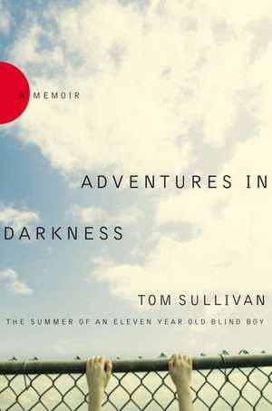 Adventures in Darkness: Memoirs of an Eleven-Year-Old Blind Boy de Tom Sullivan