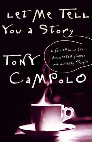 Let Me Tell You a Story: Life Lessons from Unexpected Places and Unlikely People de Tony Campolo