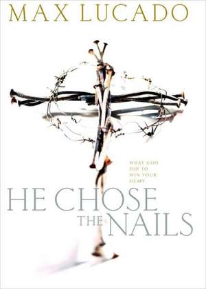 He Chose the Nails de Max Lucado