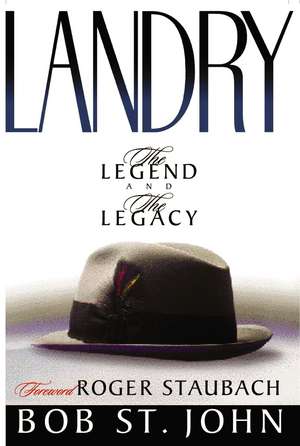 Landry: The Legend and the Legacy de BOB ST. JOHN