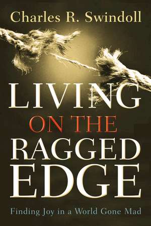 Living on the Ragged Edge: Finding Joy in a World Gone Mad de Charles R. Swindoll