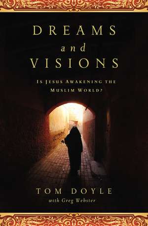 Dreams and Visions: Is Jesus Awakening the Muslim World? de Tom Doyle