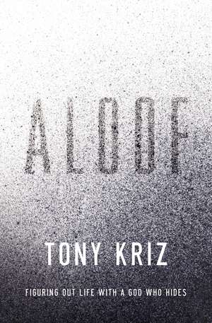 Aloof: Figuring Out Life with a God Who Hides de Tony Kriz