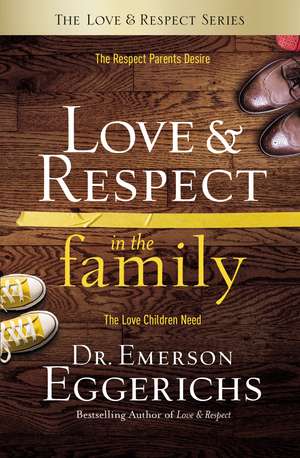 Love and Respect in the Family: The Respect Parents Desire; The Love Children Need de Dr. Emerson Eggerichs