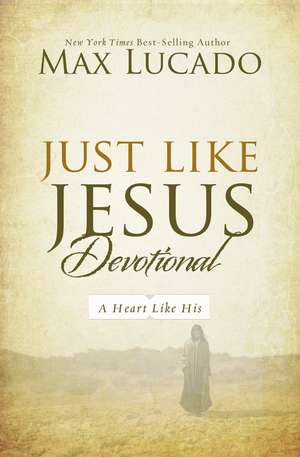 Just Like Jesus Devotional: A Thirty-Day Walk with the Savior de Max Lucado