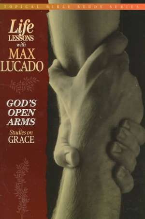 God's Open Arms: Studies on Grace de Max Lucado