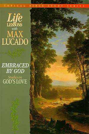 Life Lessons with Max Lucado: Embraced by God de Max Lucado