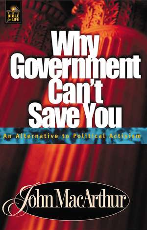 Why Government Can't Save You: An Alternative to Political Activism de John F. MacArthur