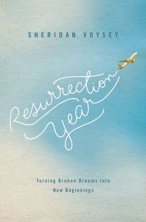 Resurrection Year: Turning Broken Dreams Into New Beginnings de Sheridan Voysey