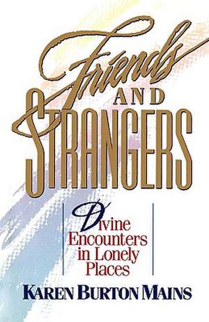 Friends and Strangers: Divine Encounters in Lonely Places de Karen Burton Mains