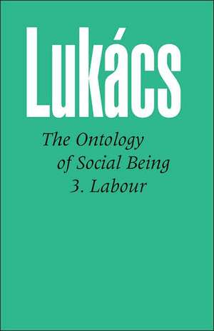 Ontology of Social Being Vol. 3: Labour de Georg Lukacs