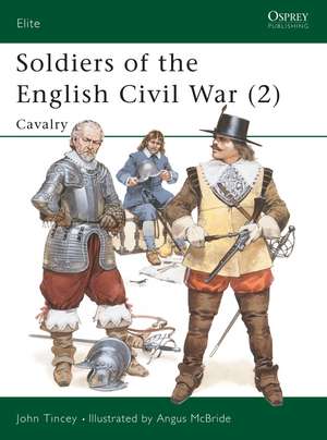 Soldiers of the English Civil War (2): Cavalry de John Tincey