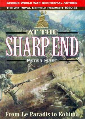 At the Sharp End: The 2nd Battalion Royal Norfolk Regiment 1939-1944 de Peter Hart