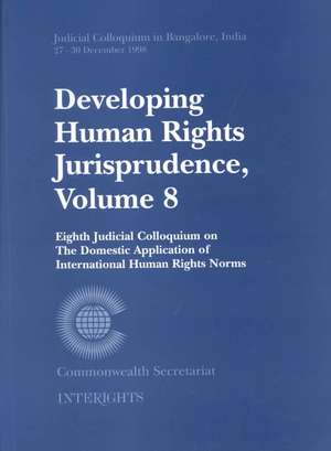 Developing Human Rights Jurisprudence: Volume 8; Eighth Judicial Colloquium on the Domestic Application of International Human Rights Norm de Commonwealth Secretariat