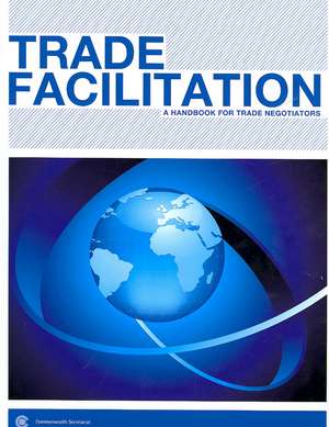 Trade Facilitation: A Handbook for Trade Negotiators de Vinod Rege