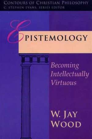 Epistemology – Becoming Intellectually Virtuous de W. Jay Wood