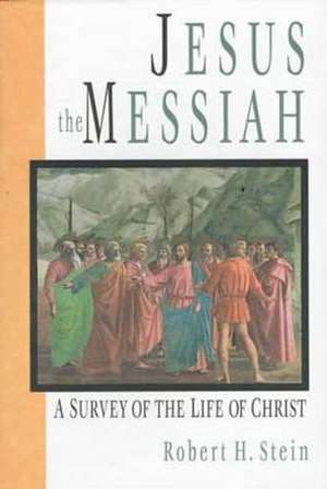 Jesus the Messiah – A Survey Of The Life Of Christ de Robert Stein