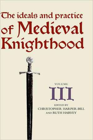 The Ideals and Practice of Medieval Knighthood, – Papers from the fourth Strawberry Hill conference, 1988 de Christopher Harper–bill