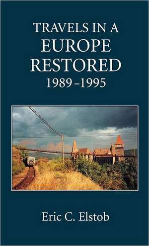 Travels in a Europe Restored – 1989–1995 de Eric C. Elstob