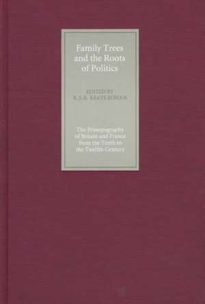 Family Trees and the Roots of Politics – The Prosopography of Britain and France from the Tenth to the Twelfth Century de K S B Keats–rohan