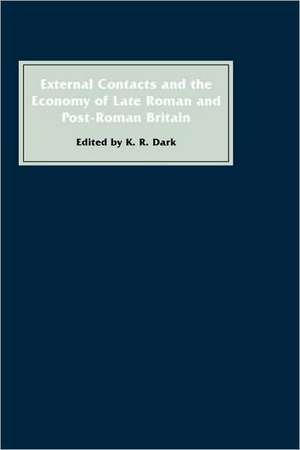 External Contacts and the Economy of Late–Roman and Post–Roman Britain de K. R. Dark