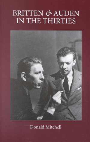 Britten and Auden in the Thirties – The Year 1936 de Donald Mitchell