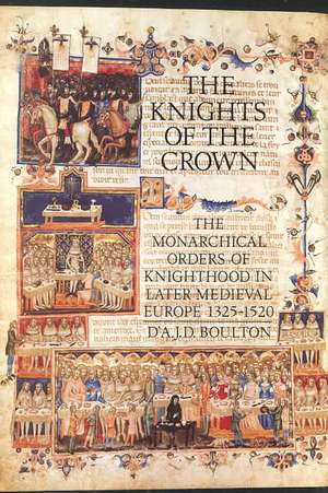 The Knights of the Crown – The Monarchical Orders of Knighthood in Later Medieval Europe 1325–1520 de D`a.j.d. Boulton