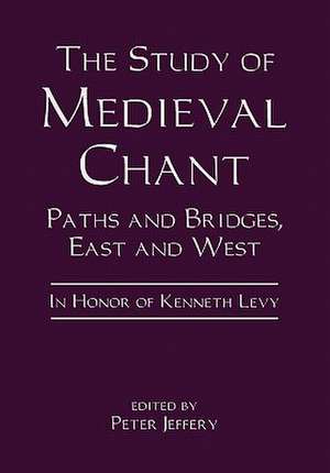 The Study of Medieval Chant – Paths and Bridges, East and West. In Honor of Kenneth Levy de Peter Jeffery