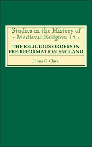 The Religious Orders in Pre–Reformation England de James G. Clark