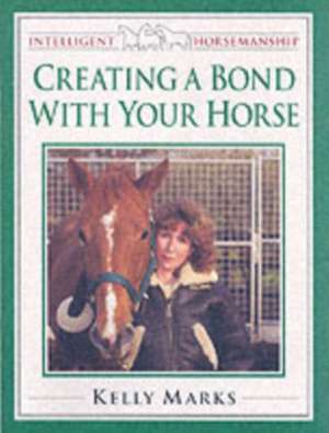 Creating a Bond with Your Horse de Kelly Marks