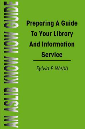 Preparing a Guide to your Library and Information Service de Sylvia P Webb