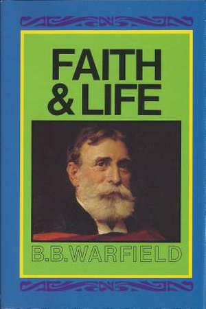 Faith & Life de Benjamin Breckinridge Warfield