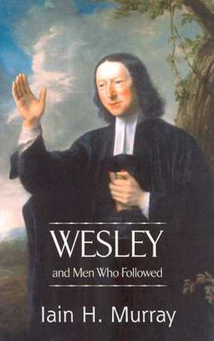 Wesley and Men Who Followed de Iain H. Murray