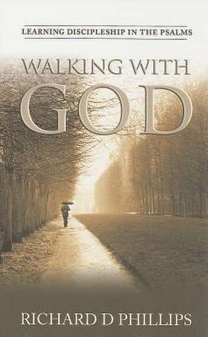 Walking with God: Learning Discipleship in the Psalms de Richard D. Phillips